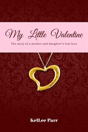 My little Valentine : (the story of a mother and daughter's lost love) cover image