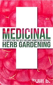 Medicinal herb gardening: 10 plants for the self-reliant homestead prepper cover image