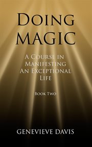 Doing Magic : A Course in Manifesting an Exceptional Life (Book 2) cover image