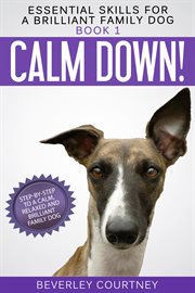 Calm Down! Step-by-Step to a Calm, Relaxed, and Brilliant Family Dog cover image
