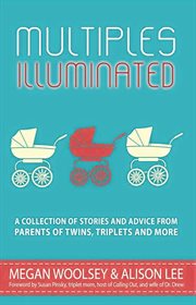 Multiples Illuminated : A Collection of Stories and Advice From Parents of Twins, Triplets and More cover image