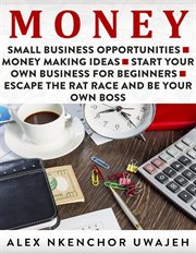 Money: small business opportunities - money making ideas - start your own business for beginners cover image