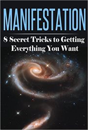 Manifestation : 8 Secret Tricks to Getting Everything You Want. Manifestation, Visualization, and Law of Attraction Collection cover image