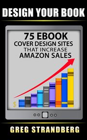 Design your book: 75 ebook cover design sites that increase amazon sales cover image