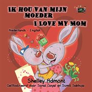 Ik hou van mijn moeder i love my mom (bilingual dutch children's book) cover image