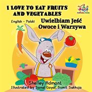 I love to eat fruits and vegetables uwielbiam jeść owoce i warzywa (english polish bilingual) cover image