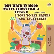 Dwi Wrth Fy Modd Bwyta Ffrwythau a Llysiau I Love to Eat Fruits and Vegetables cover image