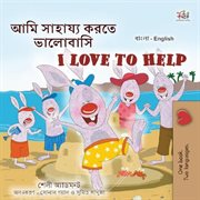 আমি সাহায্য করতে ভালোবাসি I Love to Help : Bengali English Bilingual Collection cover image