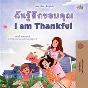 ฉันรู้สึกขอบคุณ I am Thankful : Thai English Bilingual Collection cover image