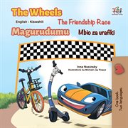 The Wheels the Friendship Race (Magurudumu Mbio za urafiki) : English Swahili Bilingual Collection cover image