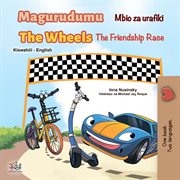 Magurudumu Mbio ZA Urafiki the Wheels the Friendship Race : Swahili English Bilingual Collection cover image