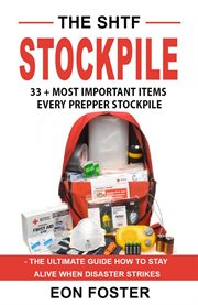 The shtf stockpile. 33 + most important items  every prepper stockpile - the ultimate guide how t cover image