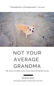 Not your average grandma: the story of a little senior rescue dog with big life lessons cover image