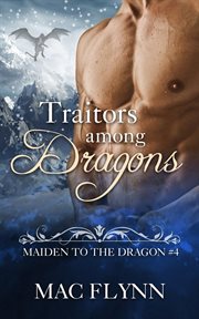 Traitors among dragons: maiden to the dragon #4. Alpha Dragon Shifter Romance cover image