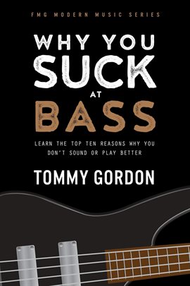 Cover image for Why You Suck at Bass: Learn the Top Ten Reasons Why You Don't Sound or Play Better
