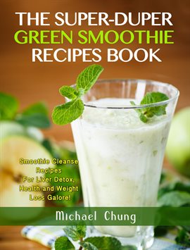 Cover image for The Super-Duper Green Smoothie Recipe Book! Smoothie Cleanse Recipes For Liver Detox, Health and