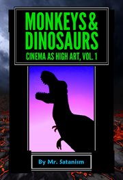 Monkeys & dinosaurs: cinema as high art, volume 1 : Cinema as High Art, Volume 1 cover image