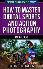 How to master digital sports and action photography… in a day! cover image