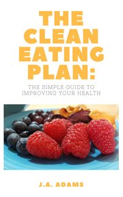 The clean eating plan: the simple guide to improving your health cover image