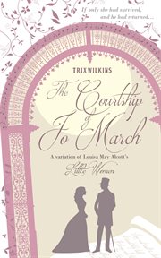 The Courtship of Jo March : A Variation of Louisa May Alcott's Little Women cover image