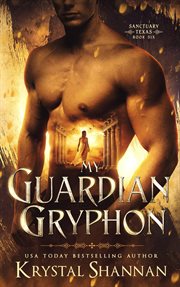 My Guardian Gryphon : Sanctuary, Texas cover image