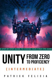 Unity from zero to proficiency (intermediate) : a step-by-step guide to coding your first game in C# with Unity cover image