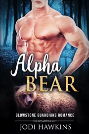 Alpha Bear : Glowstone Guardians Bear Shifter Romance cover image