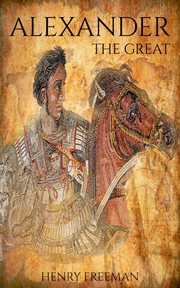 Alexander the Great: A Life From Beginning to End cover image