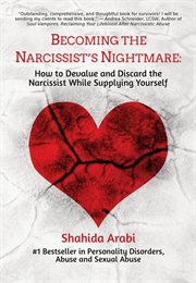 Becoming the Narcissist's Nightmare : How to Devalue and Discard the Narcissist While Supplying Yours cover image