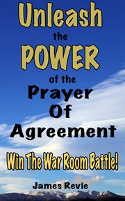 Unleash the Power of the Prayer of Agreement : Win the War Room Battle! cover image