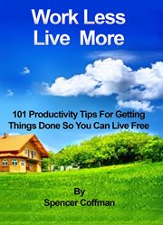 Work less live more 101 productivity tips for getting things done so you can live free cover image