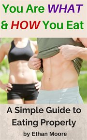 You are what and how you eat: a simple guide to eating properly cover image