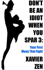 Don't be an idiot when you spar 3. Your First Muay Thai Fight cover image