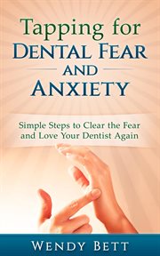 Tapping for dental fear and anxiety: simple steps to clear the fear and love your dentist again cover image