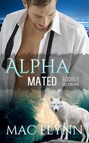 Eligible billionaire: alpha mated #1. Alpha Billionaire Werewolf Shifter Romance cover image