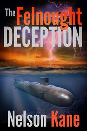 The felnought deception. Submarine, Sea Story, Thriller, Espionage, Military, Sci-Fi cover image