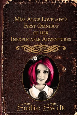 Cover image for Miss Alice Lovelady's First Omnibus of her Inexplicable Adventures