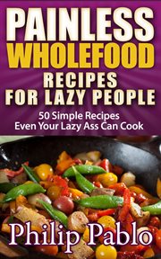 Painless whole food recipes for lazy people cover image
