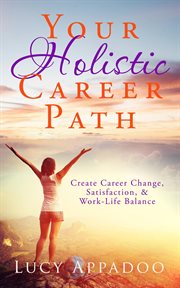 Your holistic career path - create career change, satisfaction, and work/life balance cover image