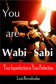 You are wabi sabi : your imperfection is your perfection : Your Imperfection Is Your Perfection cover image
