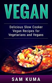 Vegan. Delicious Slow Cooker Vegan Recipes for Vegetarians and Raw Vegans cover image