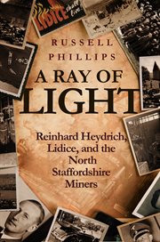 A ray of light : Reinhard Heydrich, Lidice, and the North Staffordshire miners cover image