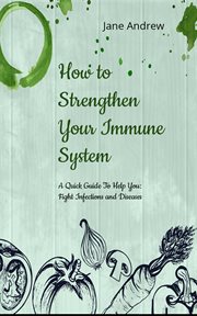 How to strengthen your immune system: a quick guide to fight infection and diseases cover image