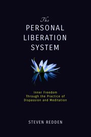 The personal liberation system: inner freedom through the practice of dispassion and meditation : Inner Freedom Through the Practice of Dispassion and Meditation cover image