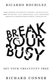 Break Your Busy : Set Your Creativity Free. Enjoy Better Life and Time Management. Stop Procrastion,. Work Life Wide Open cover image
