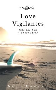 Love vigilantes, into the sun. A Short Story cover image