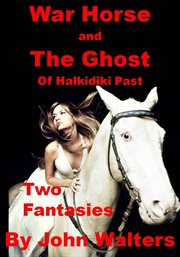 War horse and the ghost of halkidiki past: two fantasies cover image