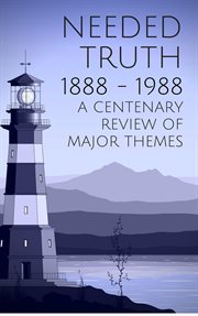 Needed truth 1888-1988: a centenary review of major themes cover image