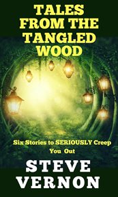 Tales from the tangled wood: six stories to seriously creep you out cover image