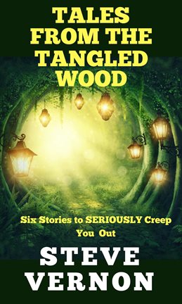 Cover image for Tales From The Tangled Wood: Six Stories to Seriously Creep You Out